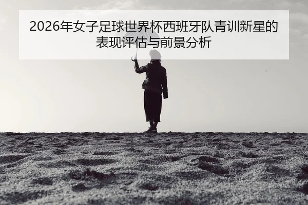 nian-nv-zi-zu-qiu-shi-jie-bei-xi-ban-ya-dui-qing-xun-xin-xing-de-biao-xian-ping-gu-yu-qian-jing-fen-xi-2-168.jpg